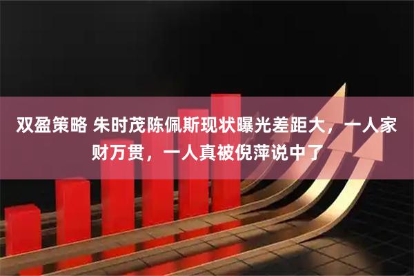 双盈策略 朱时茂陈佩斯现状曝光差距大,一人家财万贯,一人真被倪萍说中了
